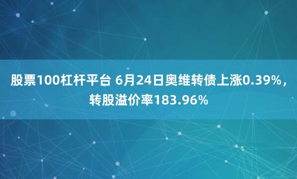 股票100杠杆平台 6月24日奥维转债上涨0.39%，转股溢价率183.96%