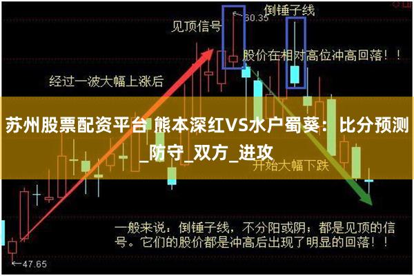 苏州股票配资平台 熊本深红VS水户蜀葵：比分预测_防守_双方_进攻