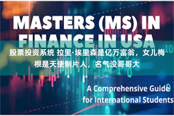 股票投资系统 拉里·埃里森是亿万富翁，女儿梅根是天使制片人，名气没哥哥大